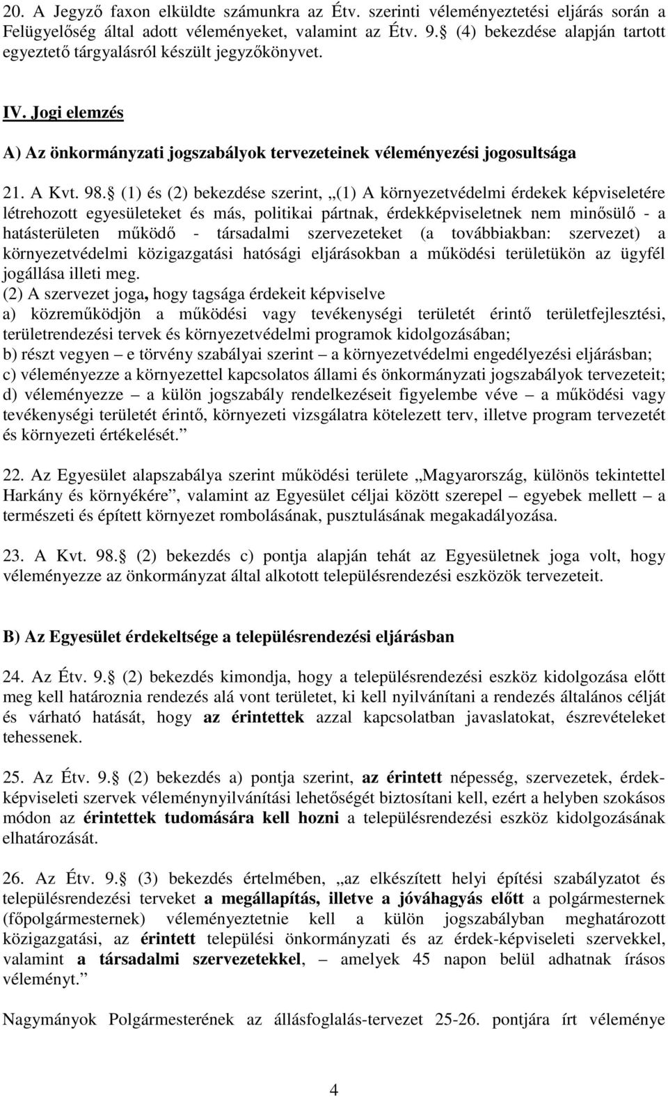 (1) és (2) bekezdése szerint, (1) A környezetvédelmi érdekek képviseletére létrehozott egyesületeket és más, politikai pártnak, érdekképviseletnek nem minısülı - a hatásterületen mőködı - társadalmi