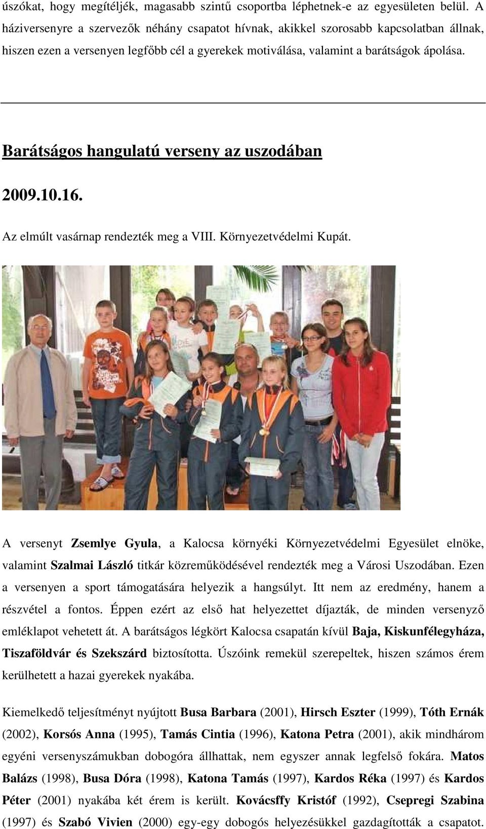 Barátságos hangulatú verseny az uszodában 2009.10.16. Az elmúlt vasárnap rendezték meg a VIII. Környezetvédelmi Kupát.