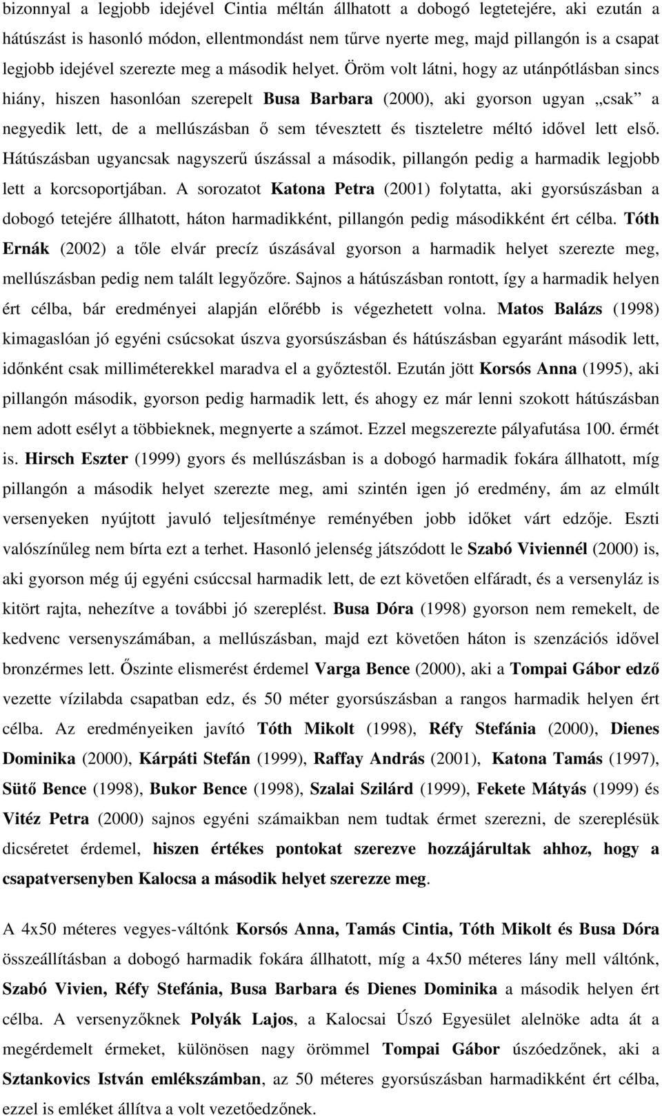 Öröm volt látni, hogy az utánpótlásban sincs hiány, hiszen hasonlóan szerepelt Busa Barbara (2000), aki gyorson ugyan csak a negyedik lett, de a mellúszásban ő sem tévesztett és tiszteletre méltó