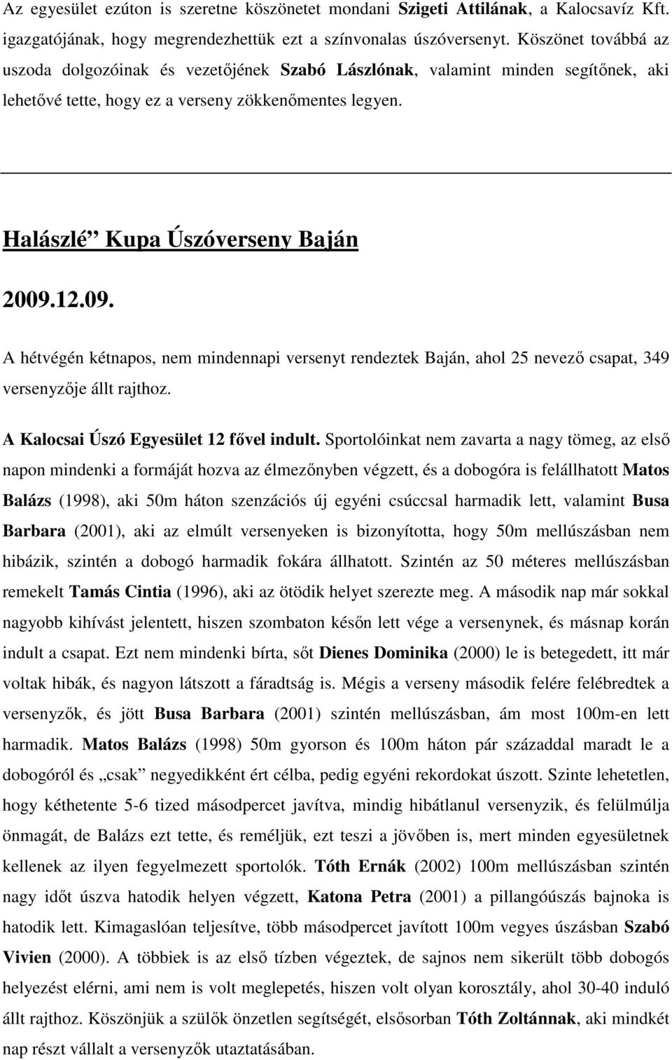 09. A hétvégén kétnapos, nem mindennapi versenyt rendeztek Baján, ahol 25 nevező csapat, 349 versenyzője állt rajthoz. A Kalocsai Úszó Egyesület 12 fővel indult.