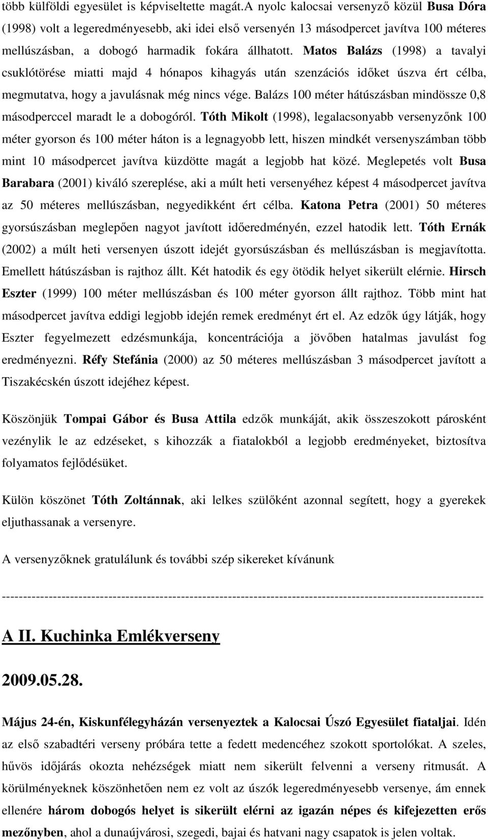 Matos Balázs (1998) a tavalyi csuklótörése miatti majd 4 hónapos kihagyás után szenzációs időket úszva ért célba, megmutatva, hogy a javulásnak még nincs vége.