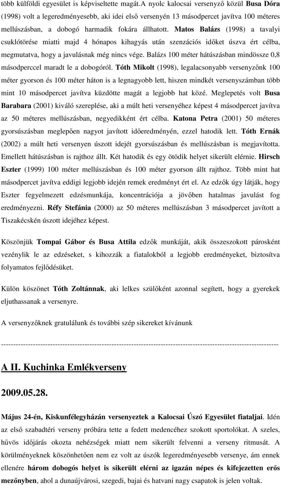 Matos Balázs (1998) a tavalyi csuklótörése miatti majd 4 hónapos kihagyás után szenzációs időket úszva ért célba, megmutatva, hogy a javulásnak még nincs vége.