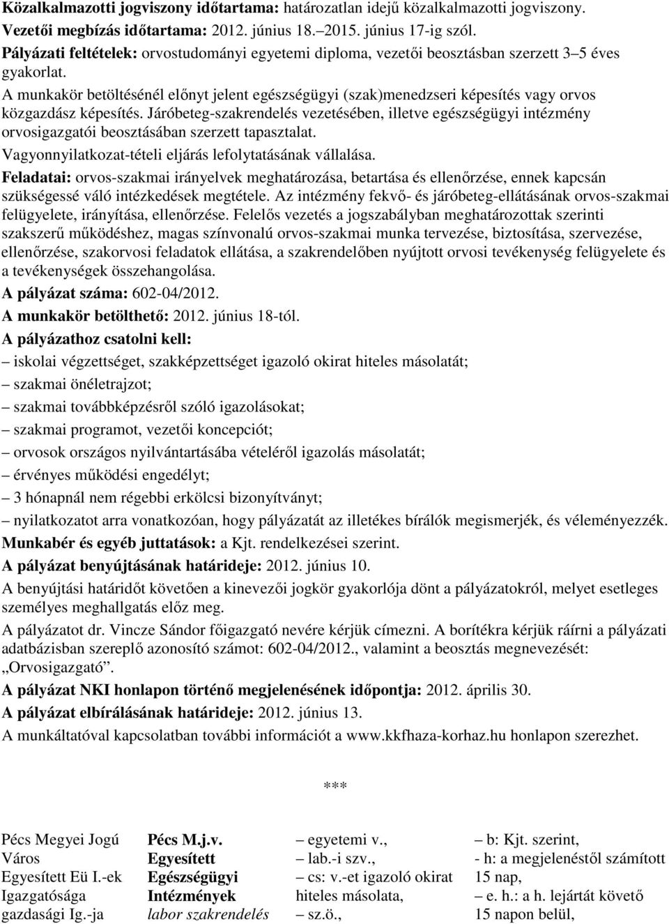 A munkakör betöltésénél elınyt jelent egészségügyi (szak)menedzseri képesítés vagy orvos közgazdász képesítés.