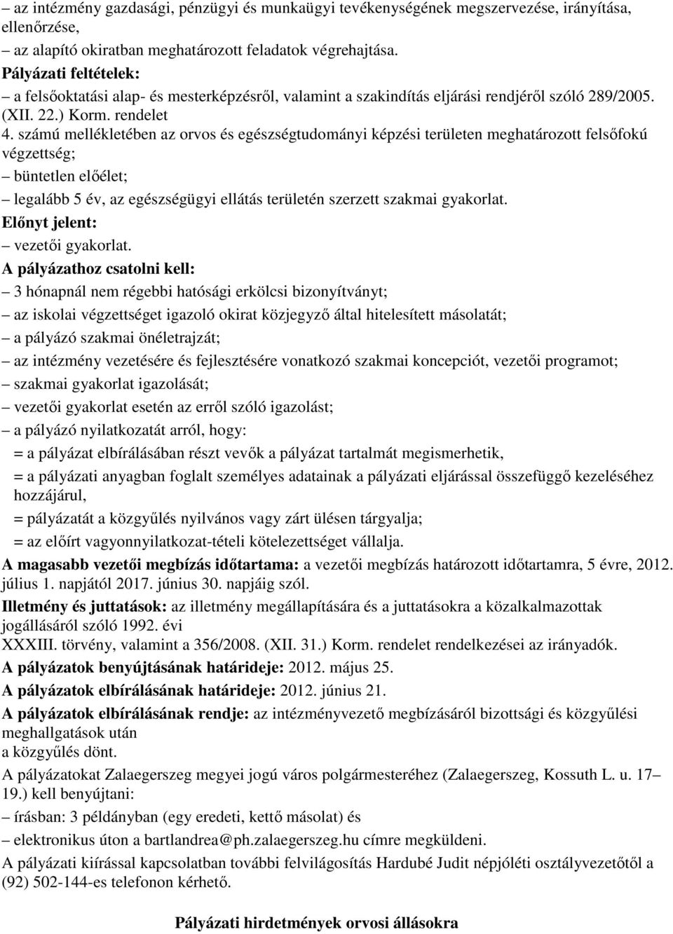 számú mellékletében az orvos és egészségtudományi képzési területen meghatározott felsıfokú végzettség; büntetlen elıélet; legalább 5 év, az egészségügyi ellátás területén szerzett szakmai gyakorlat.