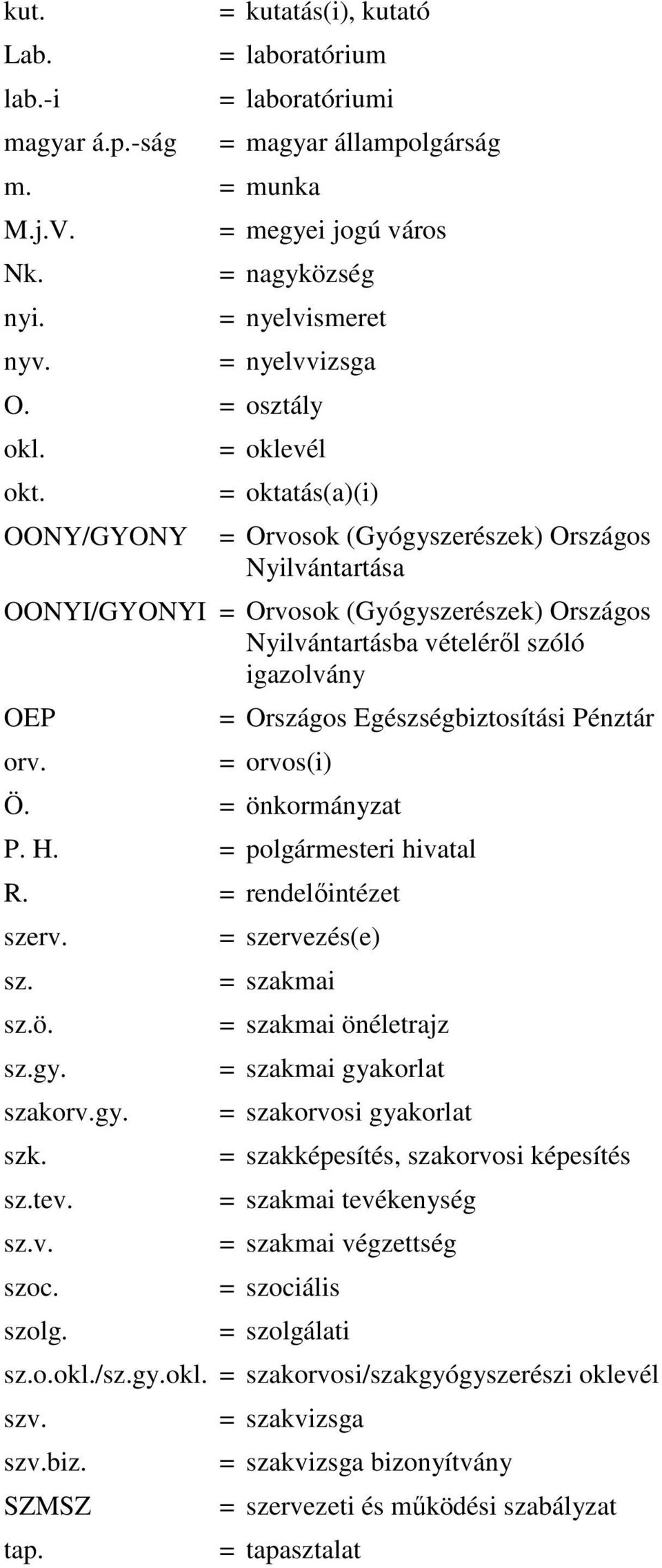 OONY/GYONY = oklevél = oktatás(a)(i) = Orvosok (Gyógyszerészek) Országos Nyilvántartása OONYI/GYONYI = Orvosok (Gyógyszerészek) Országos Nyilvántartásba vételérıl szóló igazolvány OEP orv.