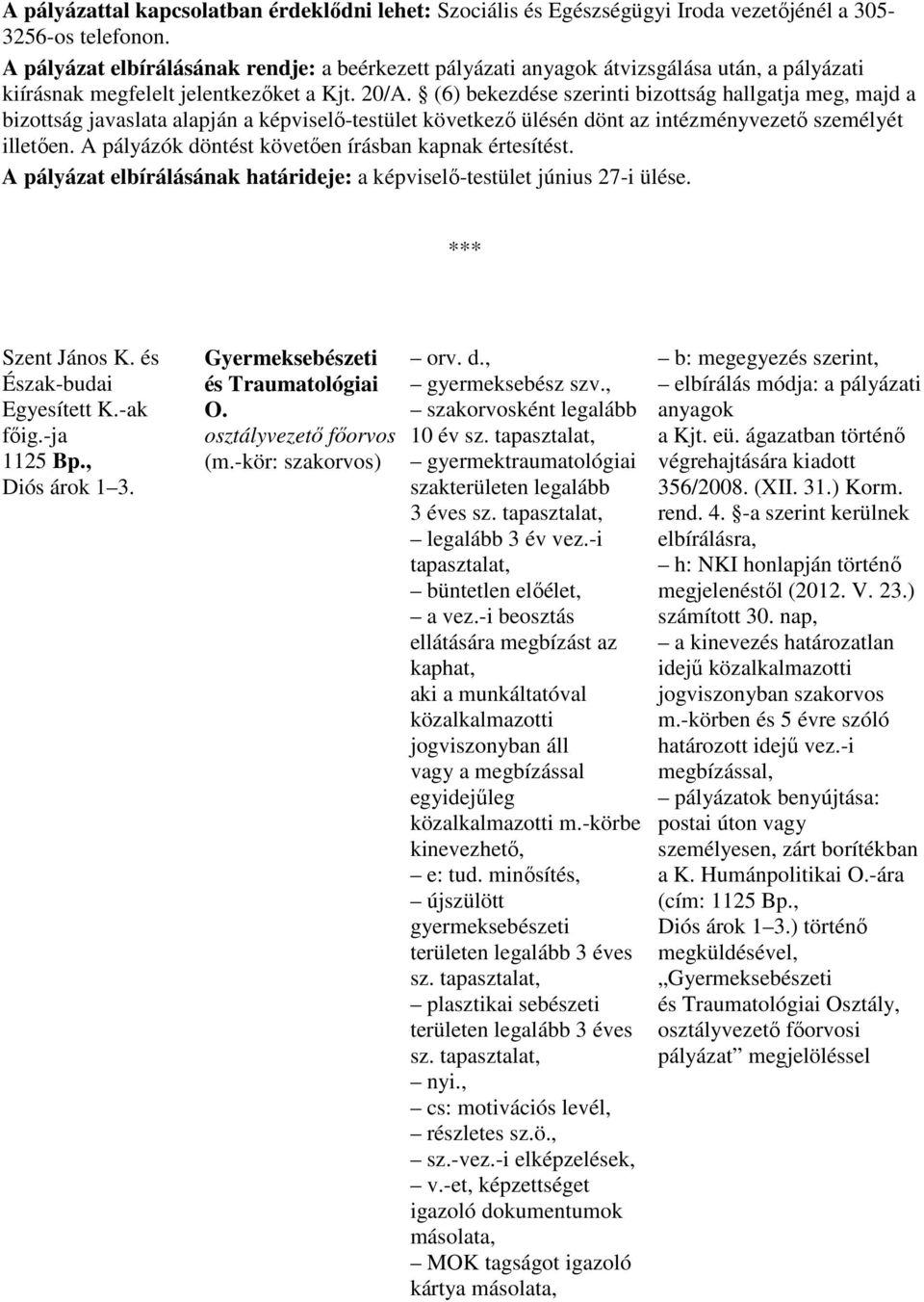 (6) bekezdése szerinti bizottság hallgatja meg, majd a bizottság javaslata alapján a képviselı-testület következı ülésén dönt az intézményvezetı személyét illetıen.