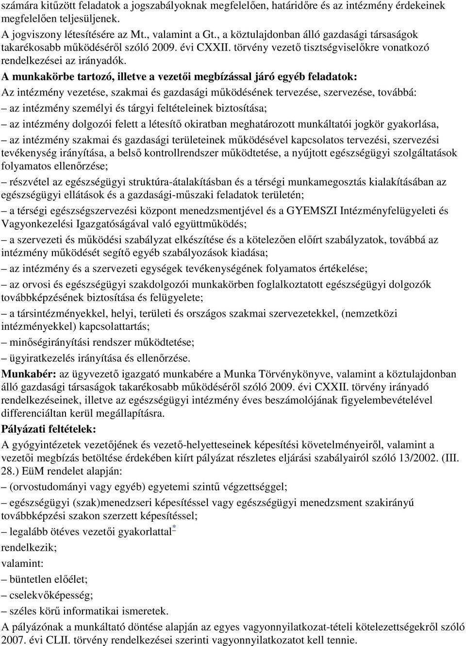 A munkakörbe tartozó, illetve a vezetıi megbízással járó egyéb feladatok: Az intézmény vezetése, szakmai és gazdasági mőködésének tervezése, szervezése, továbbá: az intézmény személyi és tárgyi