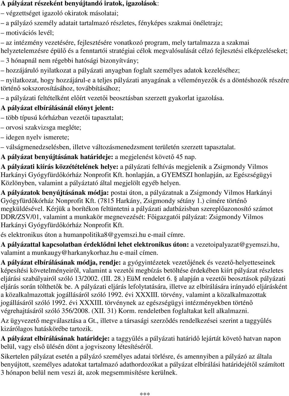 nem régebbi hatósági bizonyítvány; hozzájáruló nyilatkozat a pályázati anyagban foglalt személyes adatok kezeléséhez; nyilatkozat, hogy hozzájárul-e a teljes pályázati anyagának a véleményezık és a