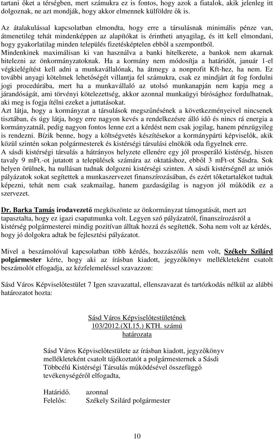 minden település fizetésképtelen ebből a szempontból. Mindenkinek maximálisan ki van használva a banki hitelkerete, a bankok nem akarnak hitelezni az önkormányzatoknak.