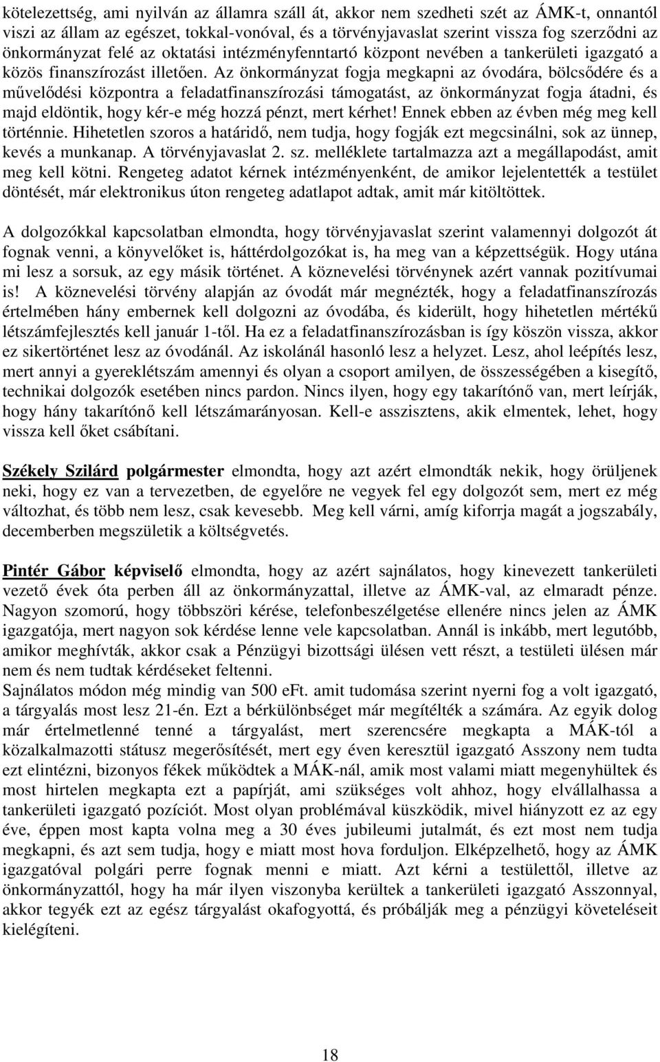 Az önkormányzat fogja megkapni az óvodára, bölcsődére és a művelődési központra a feladatfinanszírozási támogatást, az önkormányzat fogja átadni, és majd eldöntik, hogy kér-e még hozzá pénzt, mert