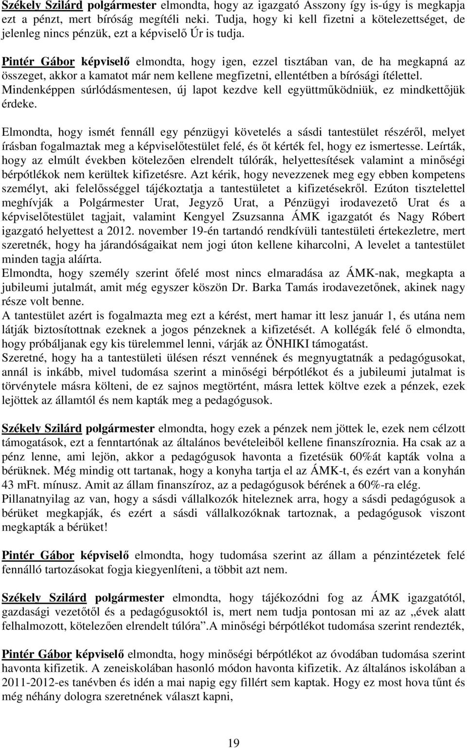 Pintér Gábor képviselő elmondta, hogy igen, ezzel tisztában van, de ha megkapná az összeget, akkor a kamatot már nem kellene megfizetni, ellentétben a bírósági ítélettel.