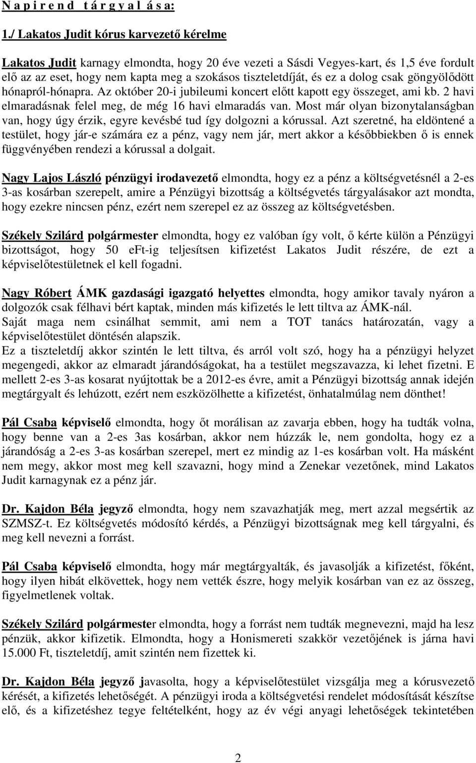 a dolog csak göngyölődött hónapról-hónapra. Az október 20-i jubileumi koncert előtt kapott egy összeget, ami kb. 2 havi elmaradásnak felel meg, de még 16 havi elmaradás van.