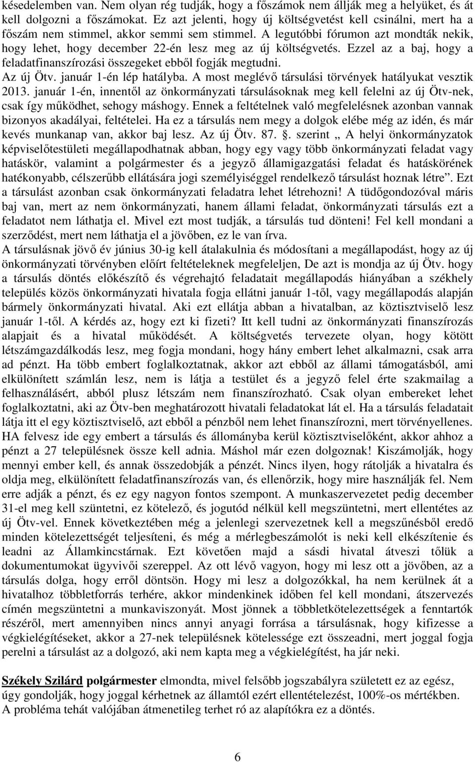 A legutóbbi fórumon azt mondták nekik, hogy lehet, hogy december 22-én lesz meg az új költségvetés. Ezzel az a baj, hogy a feladatfinanszírozási összegeket ebből fogják megtudni. Az új Ötv.