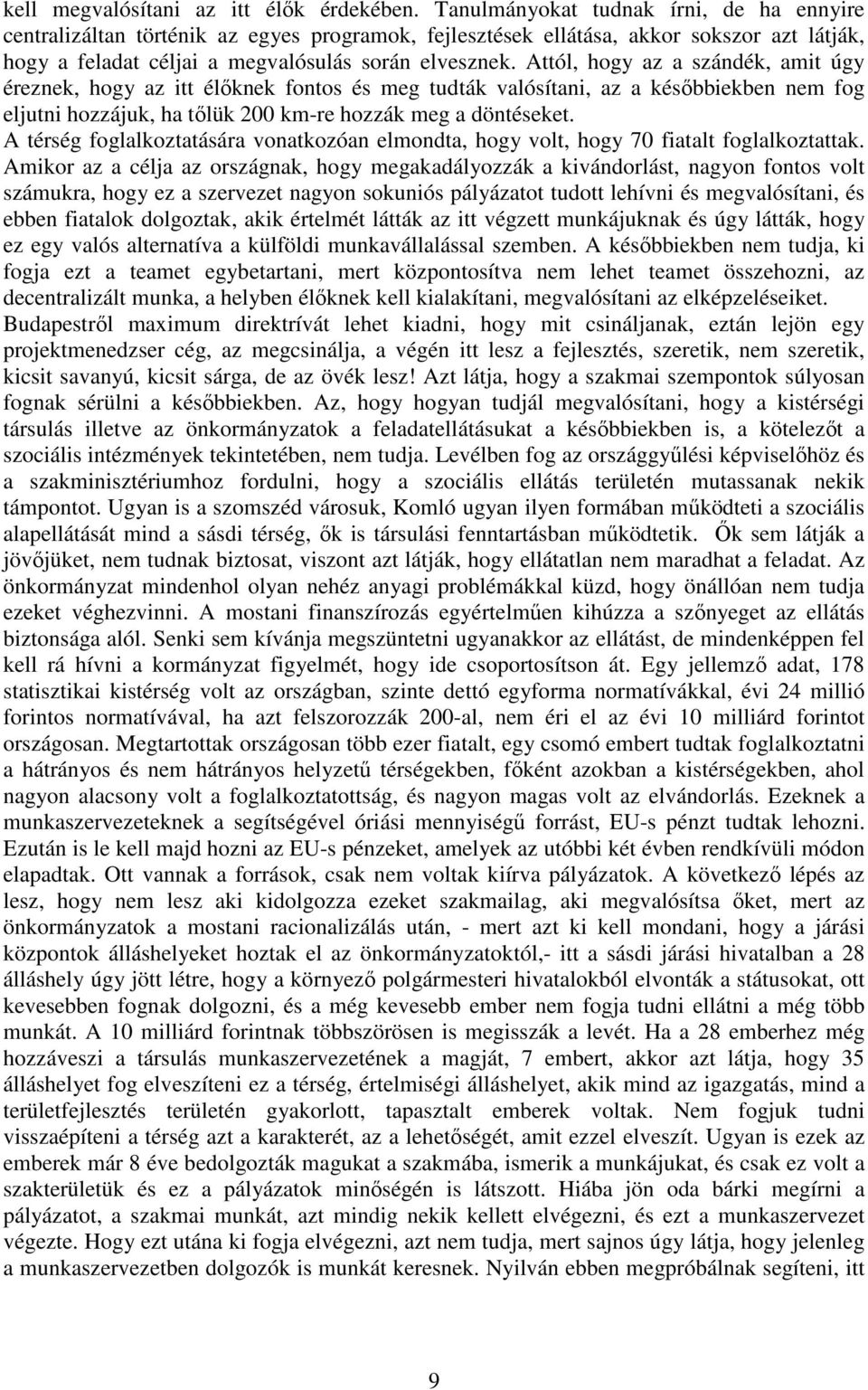 Attól, hogy az a szándék, amit úgy éreznek, hogy az itt élőknek fontos és meg tudták valósítani, az a későbbiekben nem fog eljutni hozzájuk, ha tőlük 200 km-re hozzák meg a döntéseket.