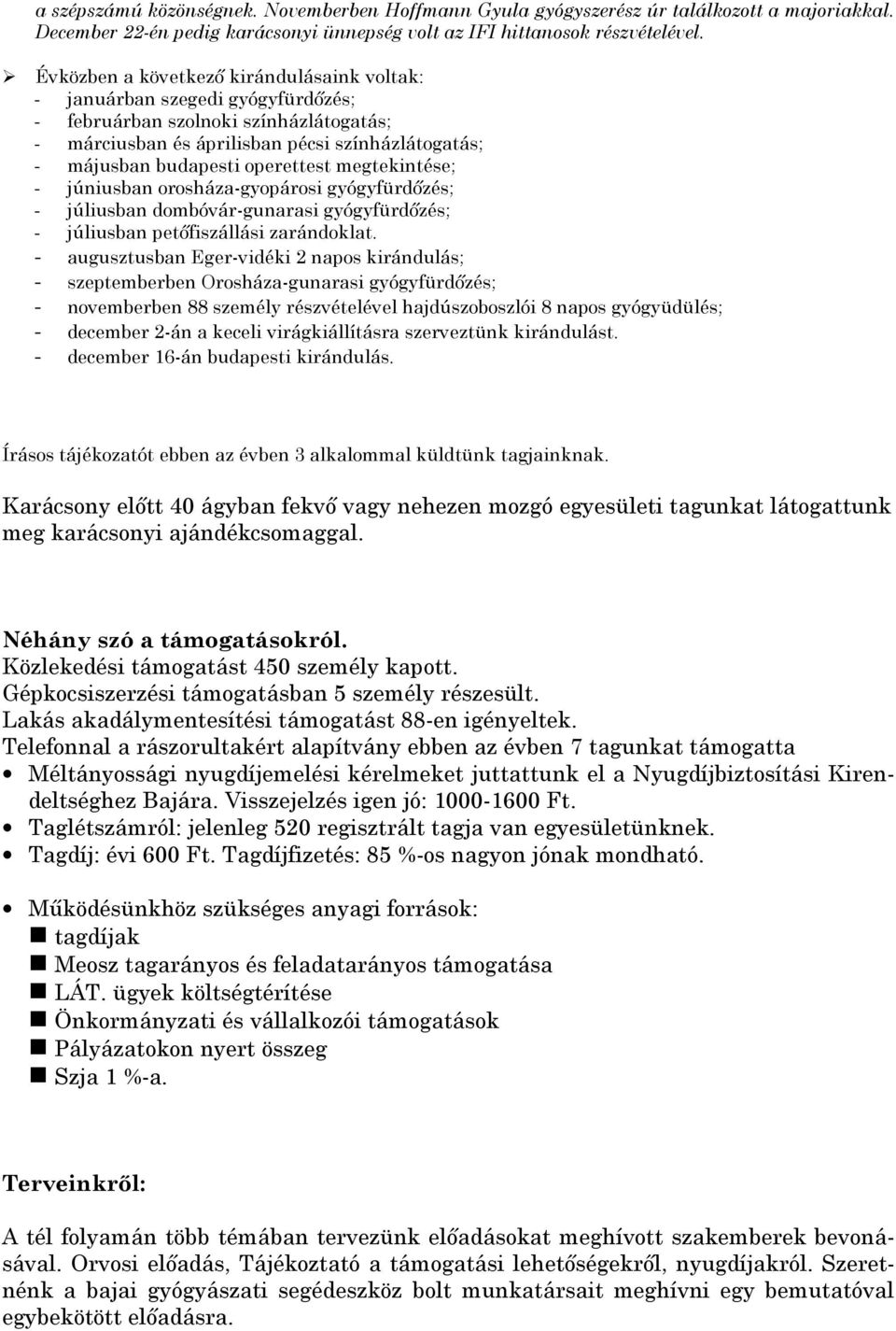 operettest megtekintése; - júniusban orosháza-gyopárosi gyógyfürdızés; - júliusban dombóvár-gunarasi gyógyfürdızés; - júliusban petıfiszállási zarándoklat.