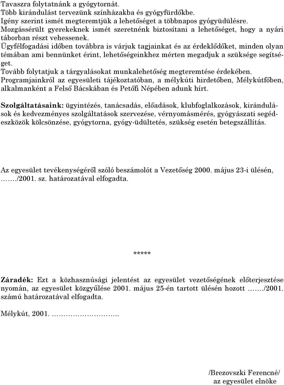 Ügyfélfogadási idıben továbbra is várjuk tagjainkat és az érdeklıdıket, minden olyan témában ami bennünket érint, lehetıségeinkhez mérten megadjuk a szüksége segítséget.