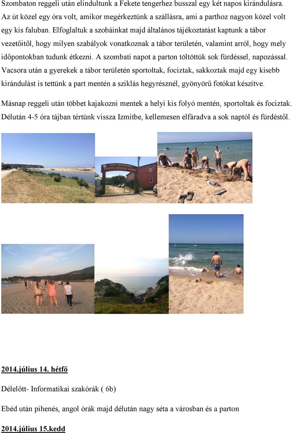 A szombati napot a parton töltöttük sok fürdéssel, napozással.