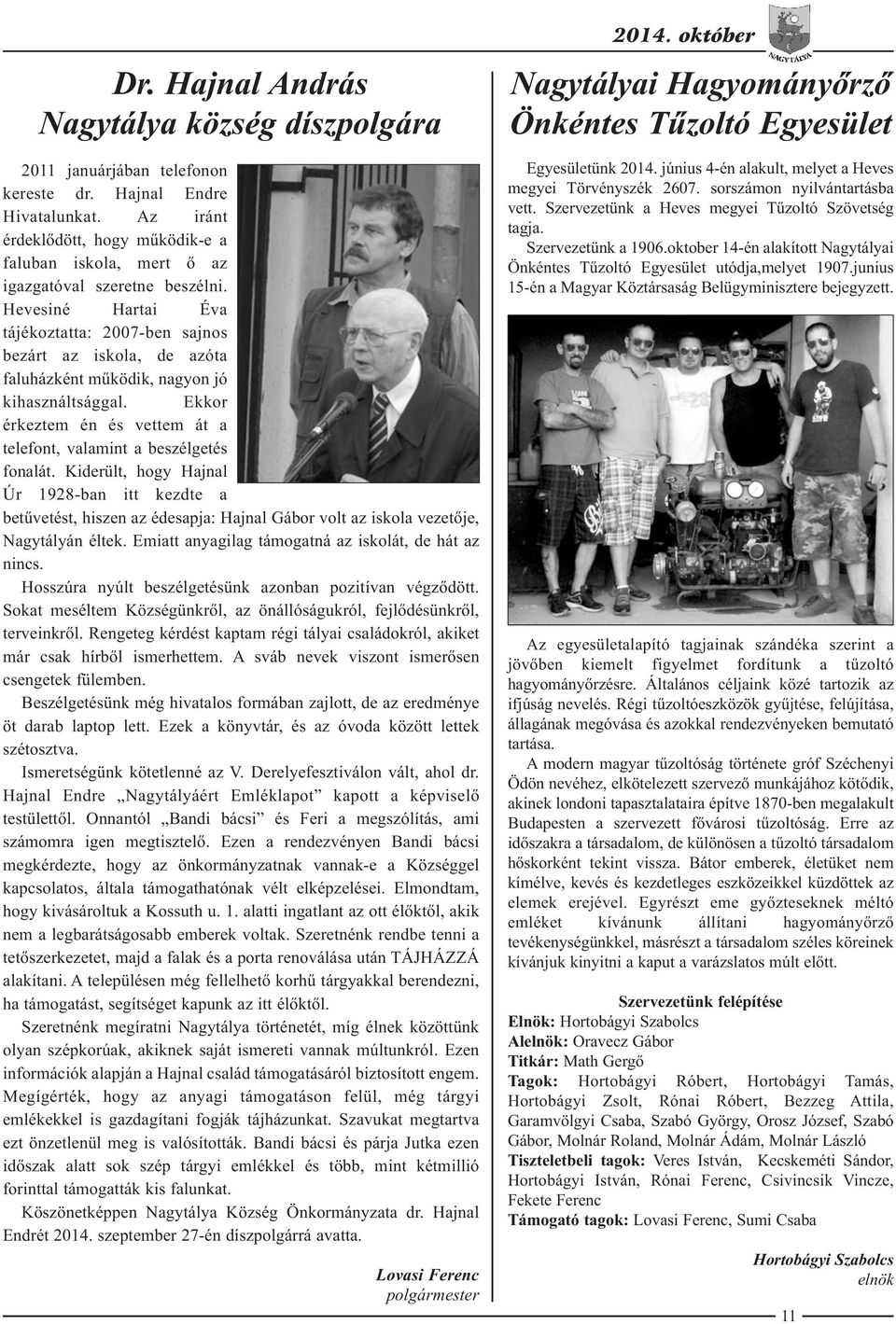 Hevesiné Hartai Éva tájékoztatta: 2007-ben sajnos bezárt az iskola, de azóta faluházként működik, nagyon jó kihasználtsággal. Ekkor érkeztem én és vettem át a telefont, valamint a beszélgetés fonalát.