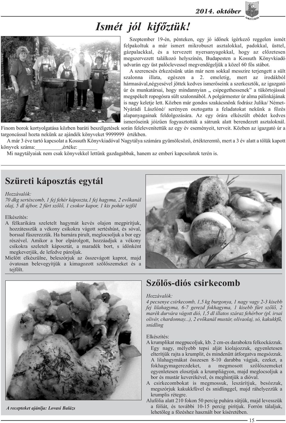 előzetesen megszervezett találkozó helyszínén, Budapesten a Kossuth Könyvkiadó udvarán egy üst palóclevessel megvendégeljük a közel 60 fős stábot.