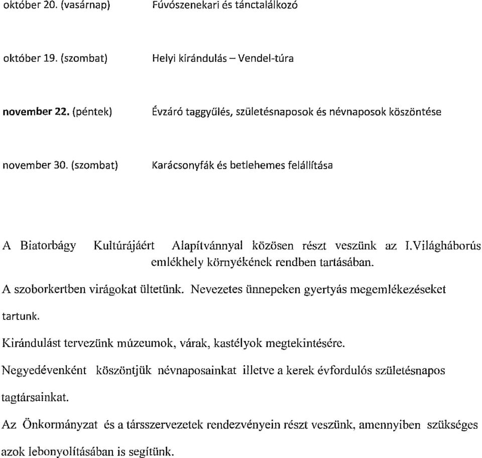 (szombat) Karácsonyfák és betlehemes felállítása A Biatorbágy Kultúrájáért Alapítvánnyal közösen részt veszünk az I.Világháborús emléld1ely környékének rendben tartásában.