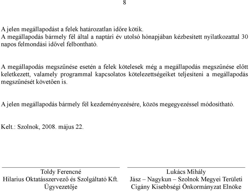 A megállapodás megszűnése esetén a felek kötelesek még a megállapodás megszűnése előtt keletkezett, valamely programmal kapcsolatos kötelezettségeiket teljesíteni a