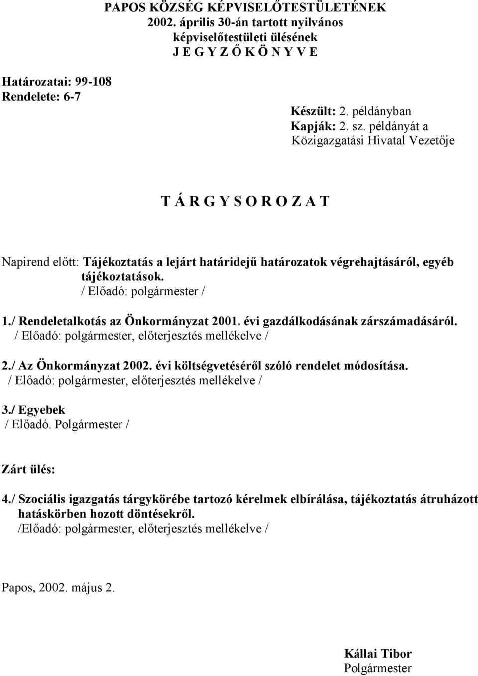 / Rendeletalkotás az Önkormányzat 2001. évi gazdálkodásának zárszámadásáról. / Előadó: polgármester, előterjesztés mellékelve / 2./ Az Önkormányzat 2002.