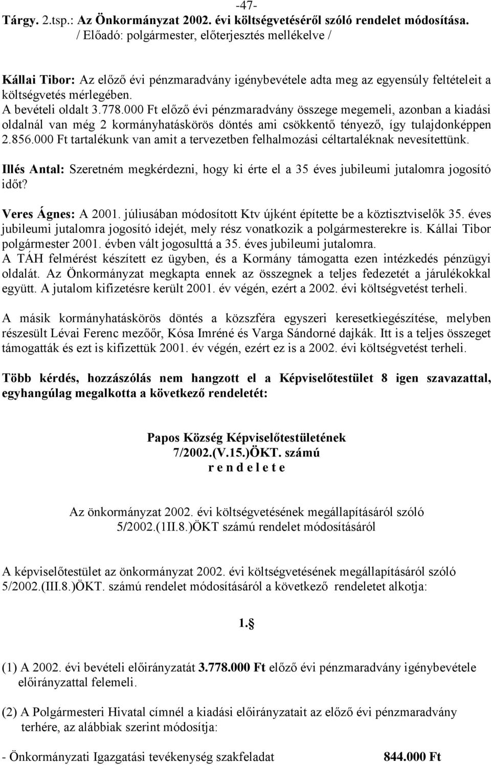 000 Ft előző évi pénzmaradvány összege megemeli, azonban a kiadási oldalnál van még 2 kormányhatáskörös döntés ami csökkentő tényező, így tulajdonképpen 2.856.