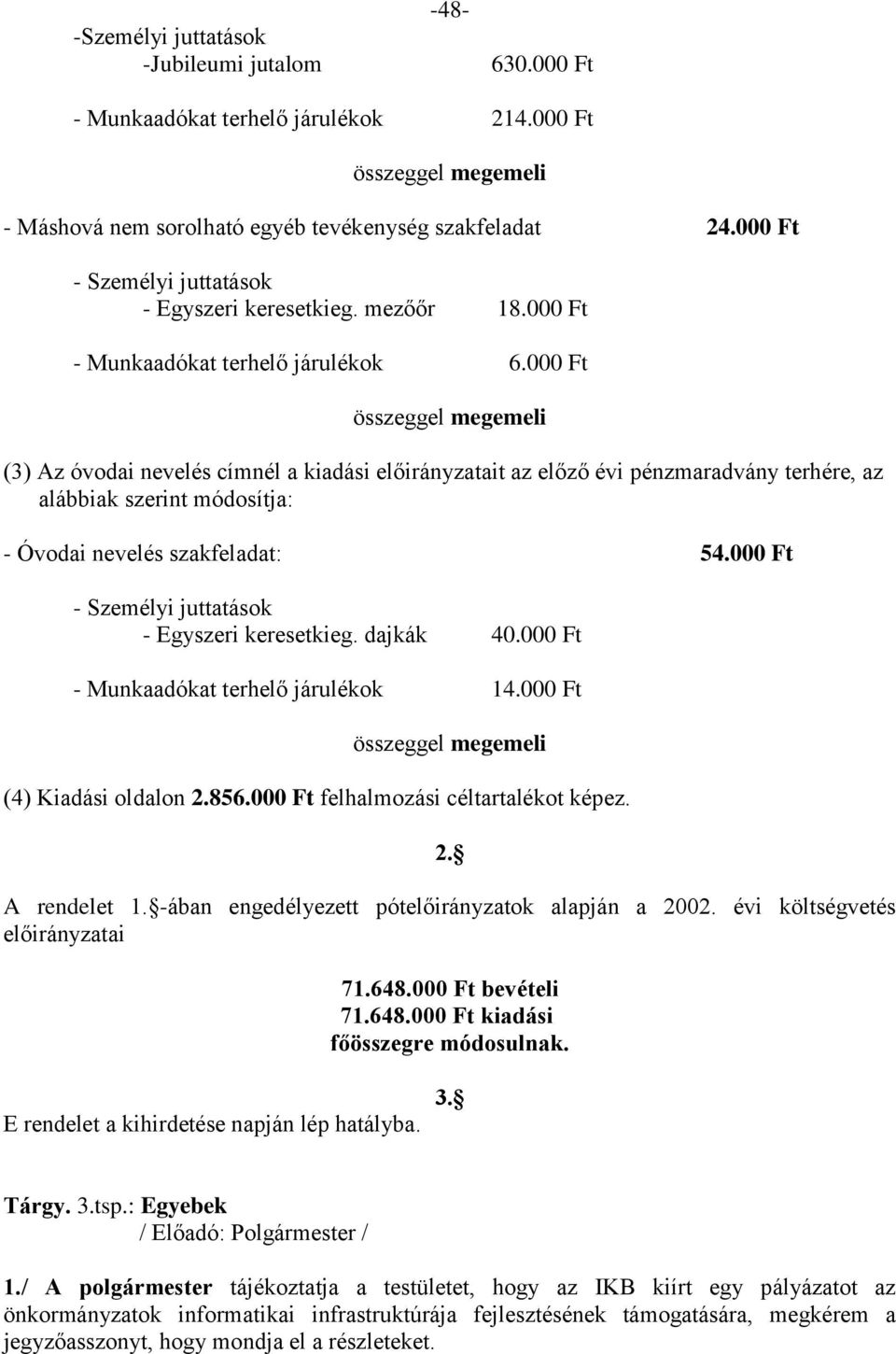 000 Ft összeggel megemeli (3) Az óvodai nevelés címnél a kiadási előirányzatait az előző évi pénzmaradvány terhére, az alábbiak szerint módosítja: - Óvodai nevelés szakfeladat: 54.