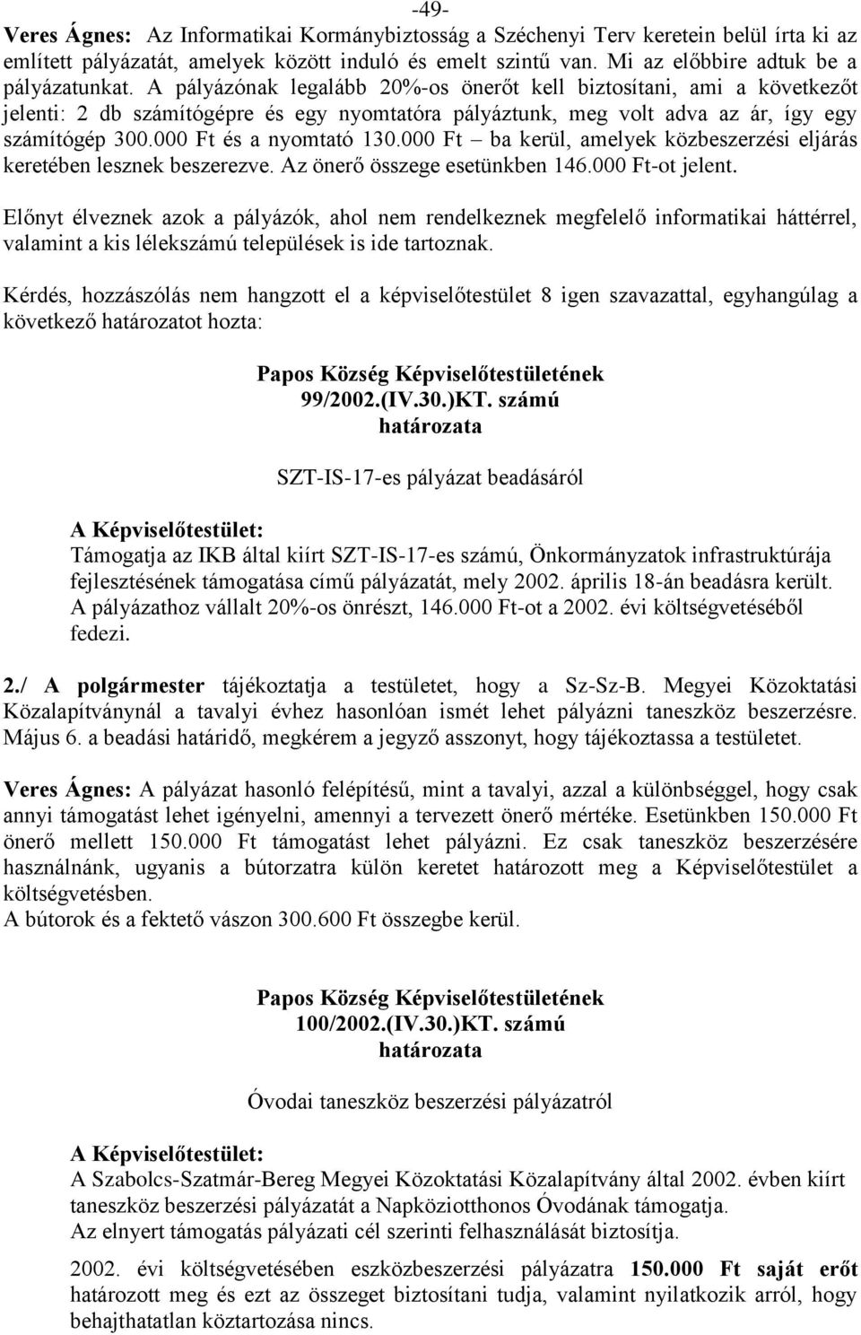 000 Ft ba kerül, amelyek közbeszerzési eljárás keretében lesznek beszerezve. Az önerő összege esetünkben 146.000 Ft-ot jelent.