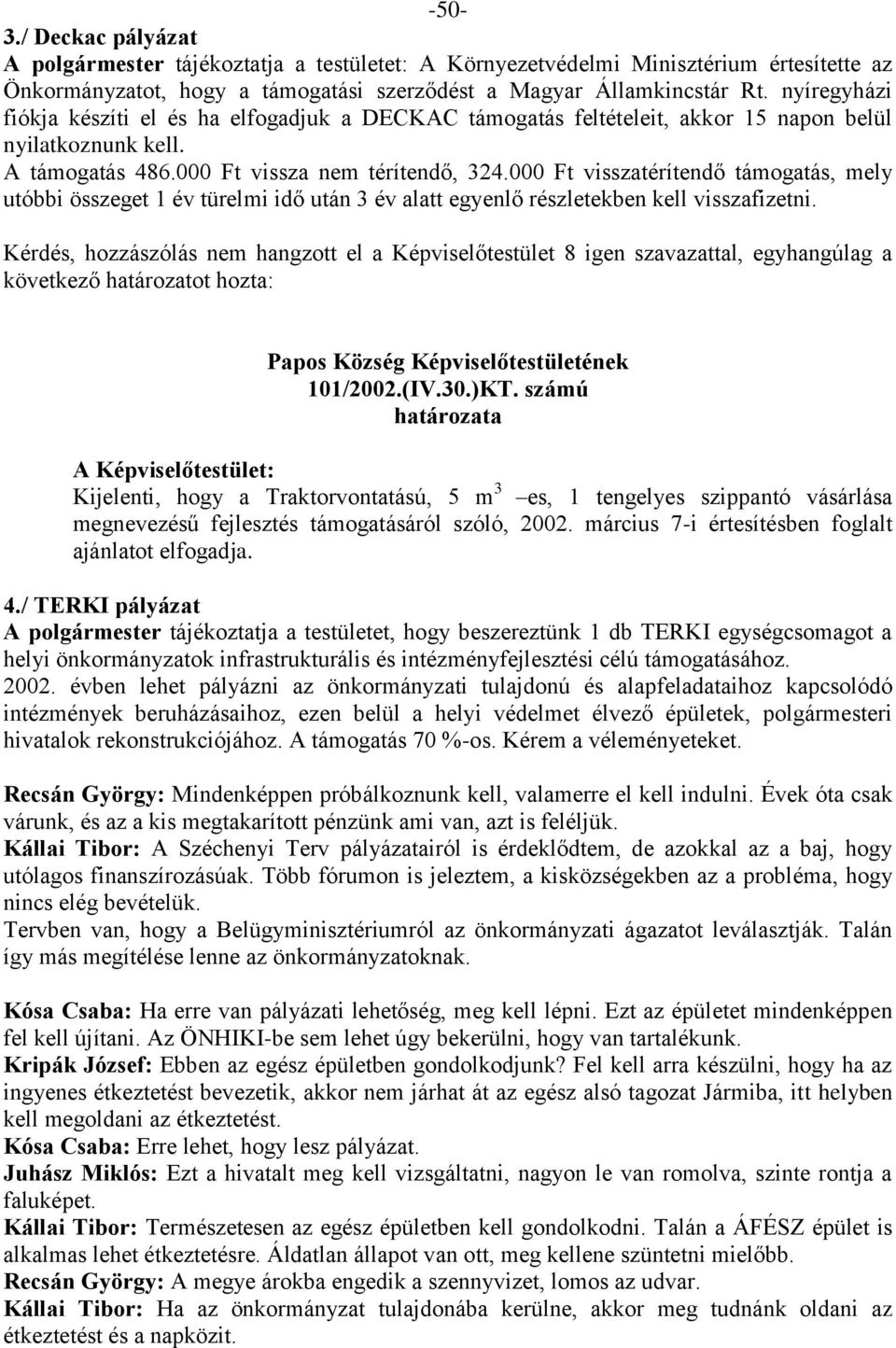 000 Ft visszatérítendő támogatás, mely utóbbi összeget 1 év türelmi idő után 3 év alatt egyenlő részletekben kell visszafizetni.