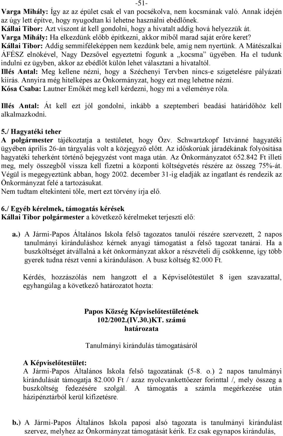 Kállai Tibor: Addig semmiféleképpen nem kezdünk bele, amíg nem nyertünk. A Mátészalkai ÁFÉSZ elnökével, Nagy Dezsővel egyeztetni fogunk a kocsma ügyében.