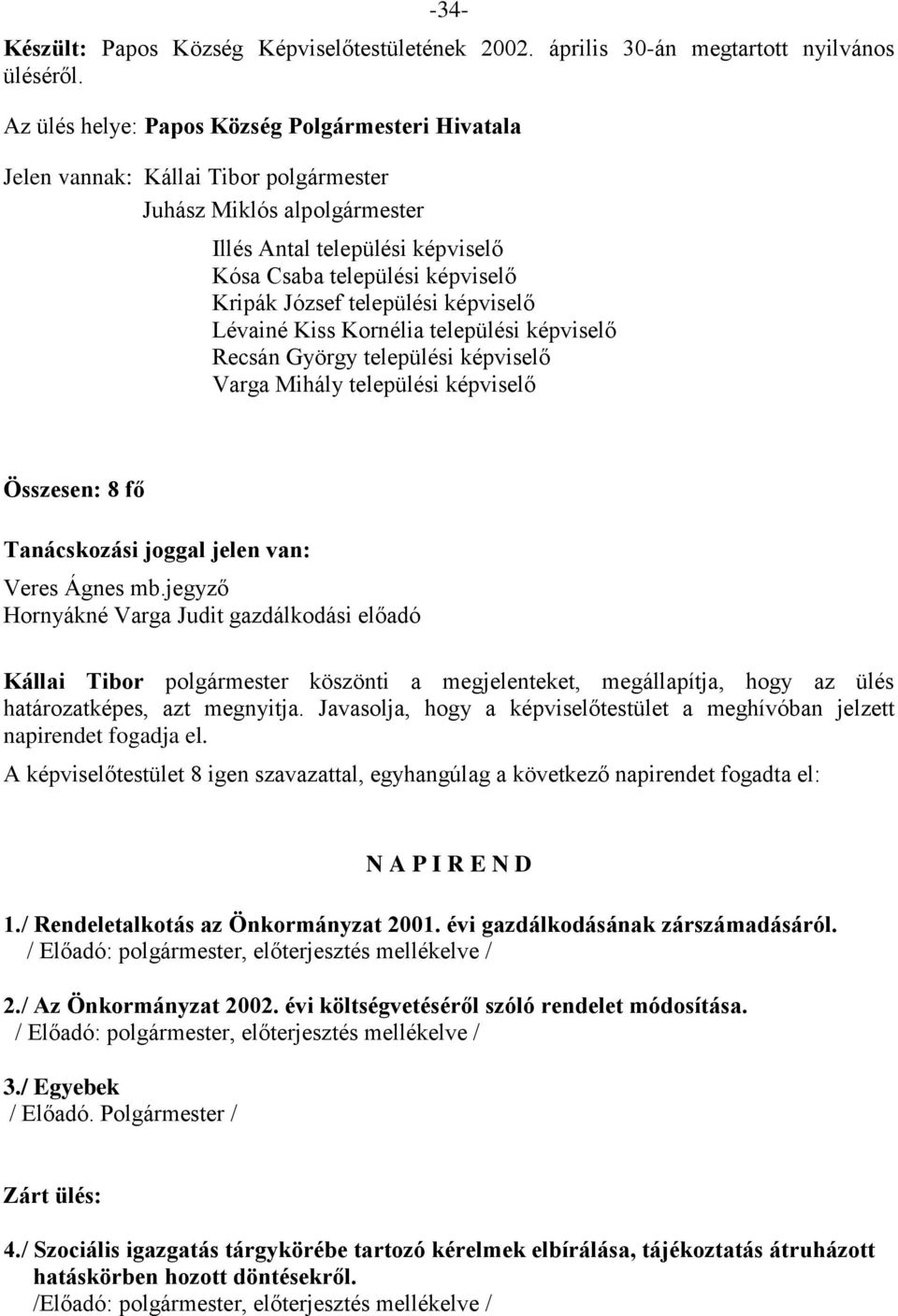 települési képviselő Lévainé Kiss Kornélia települési képviselő Recsán György települési képviselő Varga Mihály települési képviselő Összesen: 8 fő Tanácskozási joggal jelen van: Veres Ágnes mb.