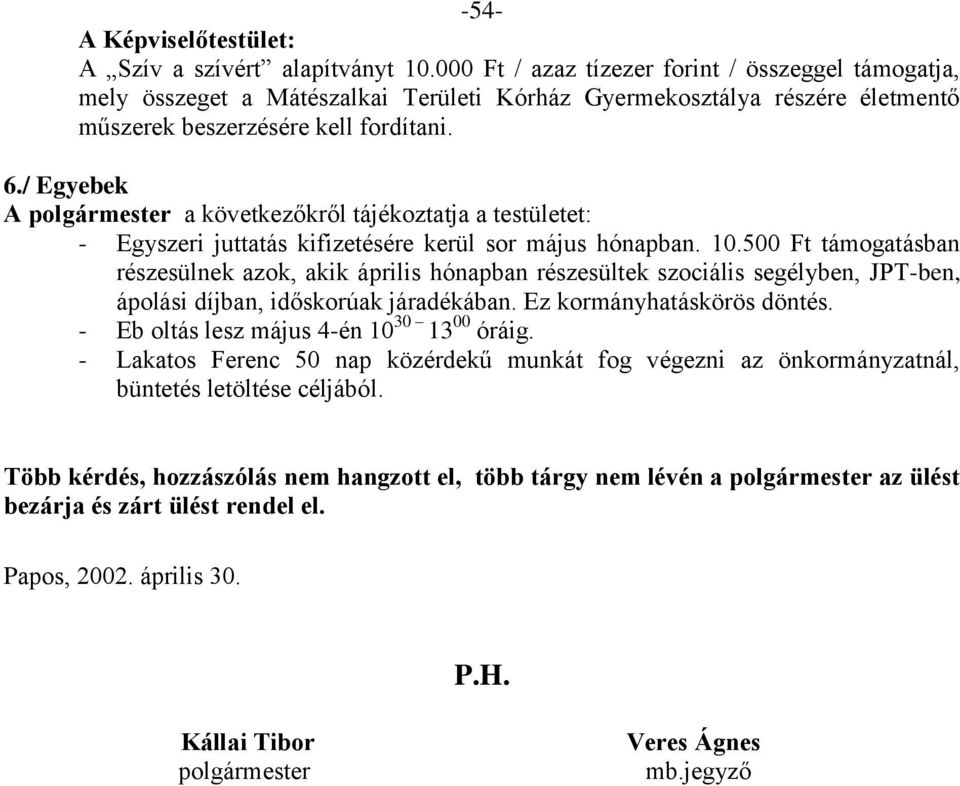 / Egyebek A polgármester a következőkről tájékoztatja a testületet: - Egyszeri juttatás kifizetésére kerül sor május hónapban. 10.