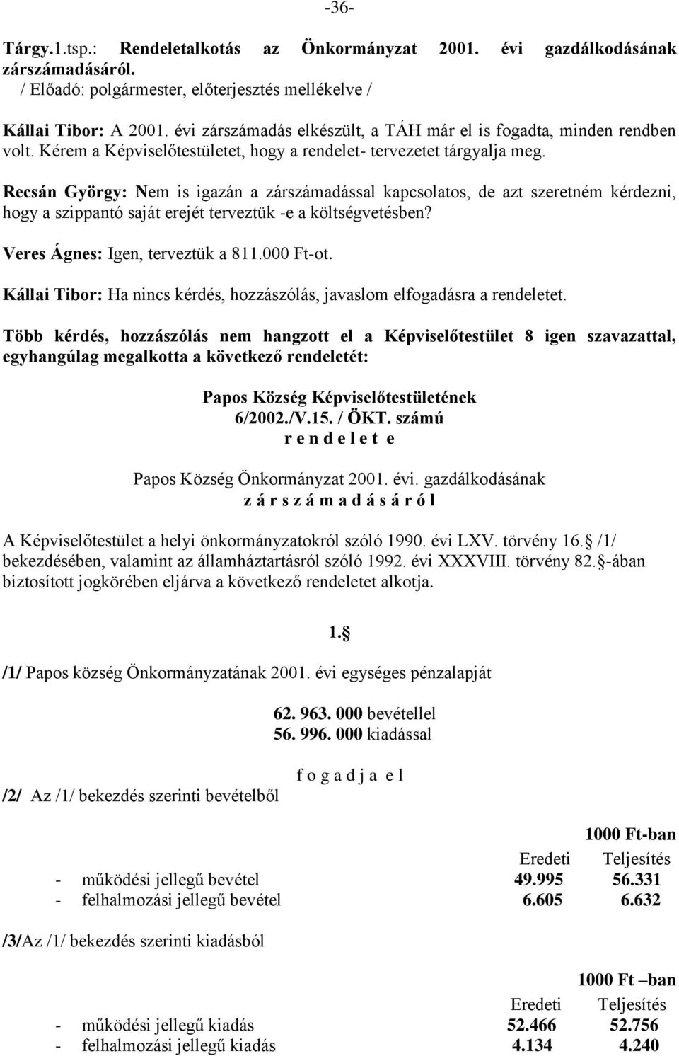 Recsán György: Nem is igazán a zárszámadással kapcsolatos, de azt szeretném kérdezni, hogy a szippantó saját erejét terveztük -e a költségvetésben? Veres Ágnes: Igen, terveztük a 811.000 Ft-ot.