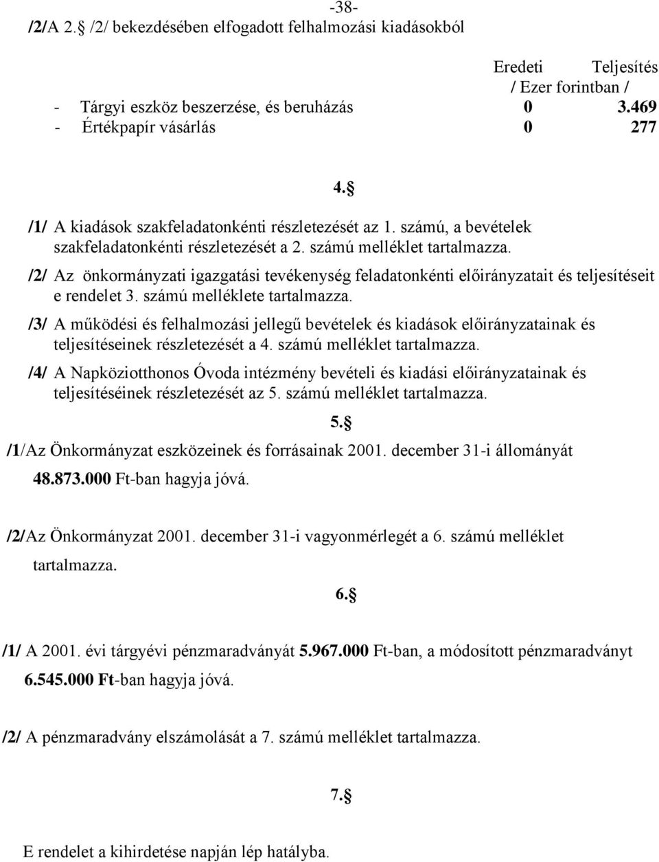 /2/ Az önkormányzati igazgatási tevékenység feladatonkénti előirányzatait és teljesítéseit e rendelet 3. számú melléklete tartalmazza.