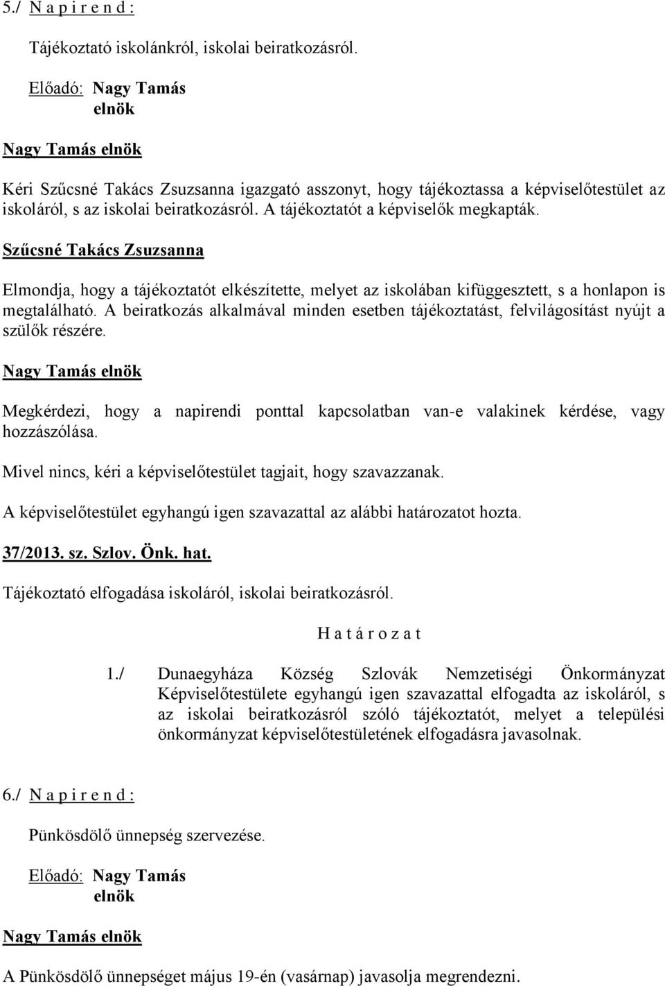 A beiratkozás alkalmával minden esetben tájékoztatást, felvilágosítást nyújt a szülők részére. Megkérdezi, hogy a napirendi ponttal kapcsolatban van-e valakinek kérdése, vagy hozzászólása. 37/2013.