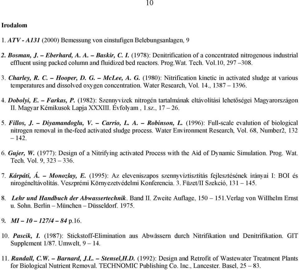 Water Research, Vol. 14., 1387 1396. 4. Dobolyi, E. Farkas, P. (1982): Szennyvizek nitrogén tartalmának eltávolítási lehetőségei Magyarországon II. Magyar Kémikusok Lapja XXXIII. Évfolyam, 1.sz., 17 26.