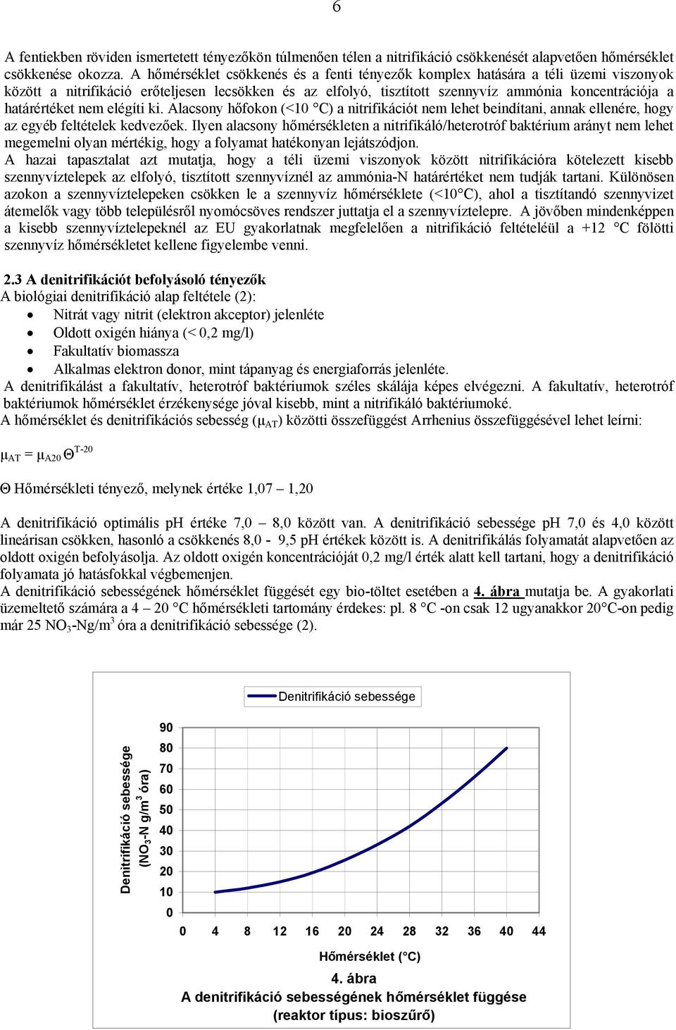 határértéket nem elégíti ki. Alacsony hőfokon (<1 C) a nitrifikációt nem lehet beindítani, annak ellenére, hogy az egyéb feltételek kedvezőek.