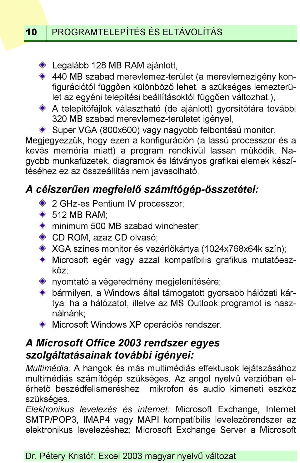 monitor, Megjegyezzük, hogy ezen a konfiguráción (a lassú processzor és a kevés memória miatt) a program rendkívül lassan működik.