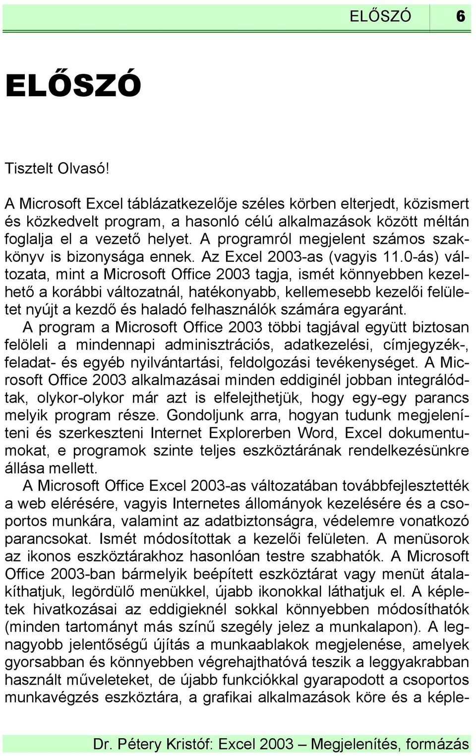 0-ás) változata, mint a Microsoft Office 2003 tagja, ismét könnyebben kezelhető a korábbi változatnál, hatékonyabb, kellemesebb kezelői felületet nyújt a kezdő és haladó felhasználók számára egyaránt.