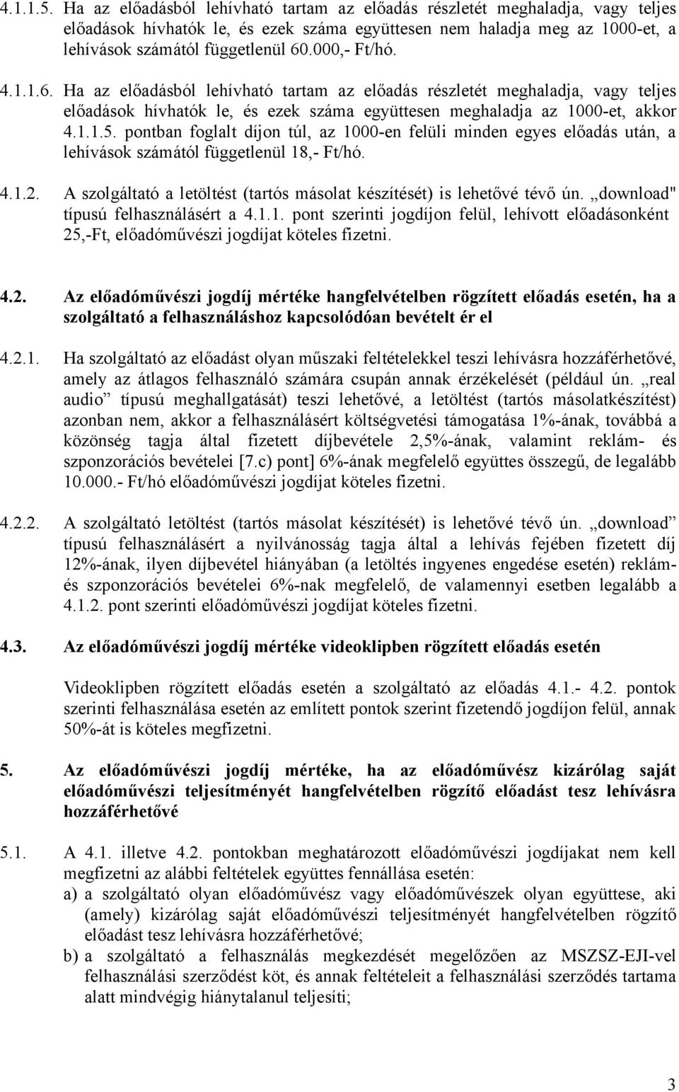 pontban foglalt díjon túl, az 1000-en felüli minden egyes előadás után, a lehívások számától függetlenül 18,- Ft/hó. 4.1.2. A szolgáltató a letöltést (tartós másolat készítését) is lehetővé tévő ún.