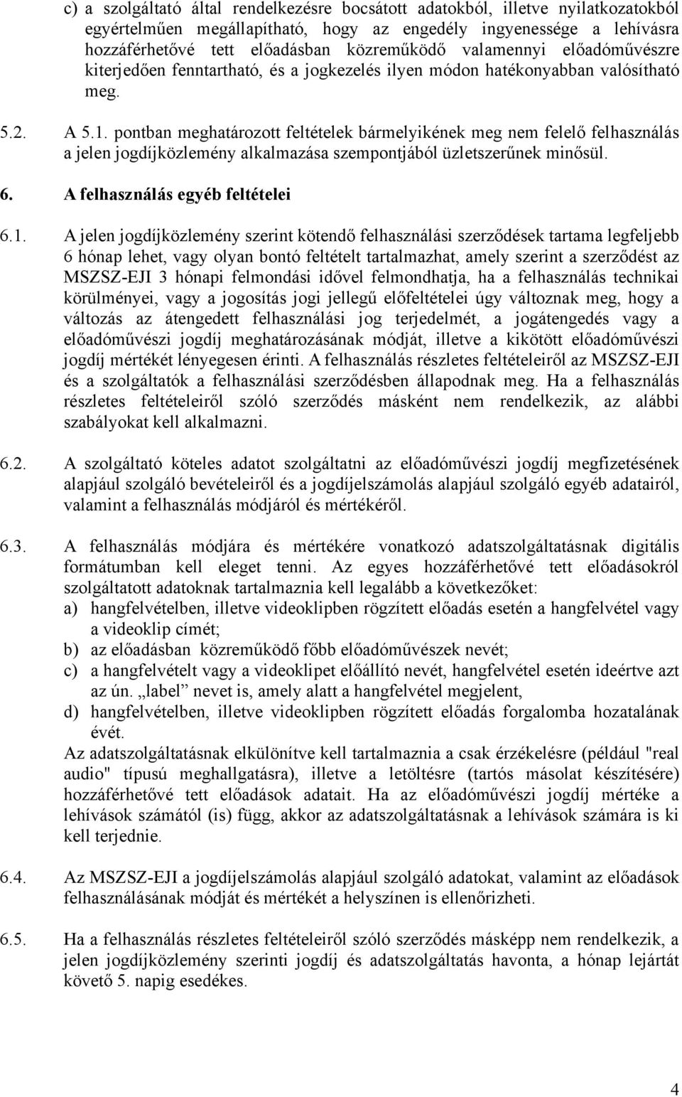 pontban meghatározott feltételek bármelyikének meg nem felelő felhasználás a jelen jogdíjközlemény alkalmazása szempontjából üzletszerűnek minősül. 6. A felhasználás egyéb feltételei 6.1.