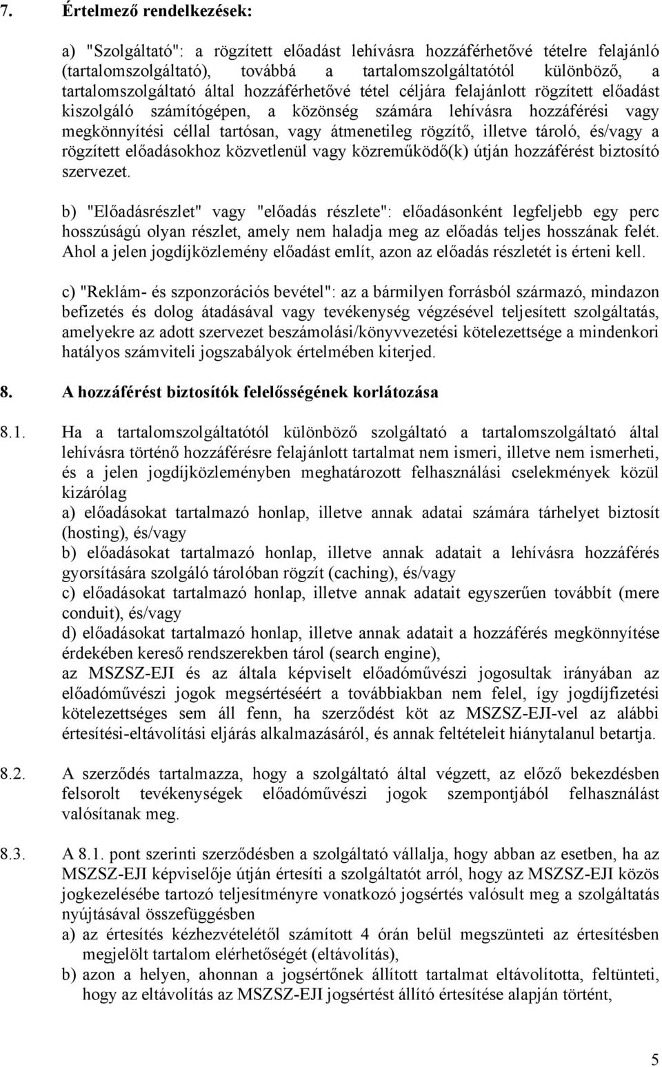illetve tároló, és/vagy a rögzített előadásokhoz közvetlenül vagy közreműködő(k) útján hozzáférést biztosító szervezet.