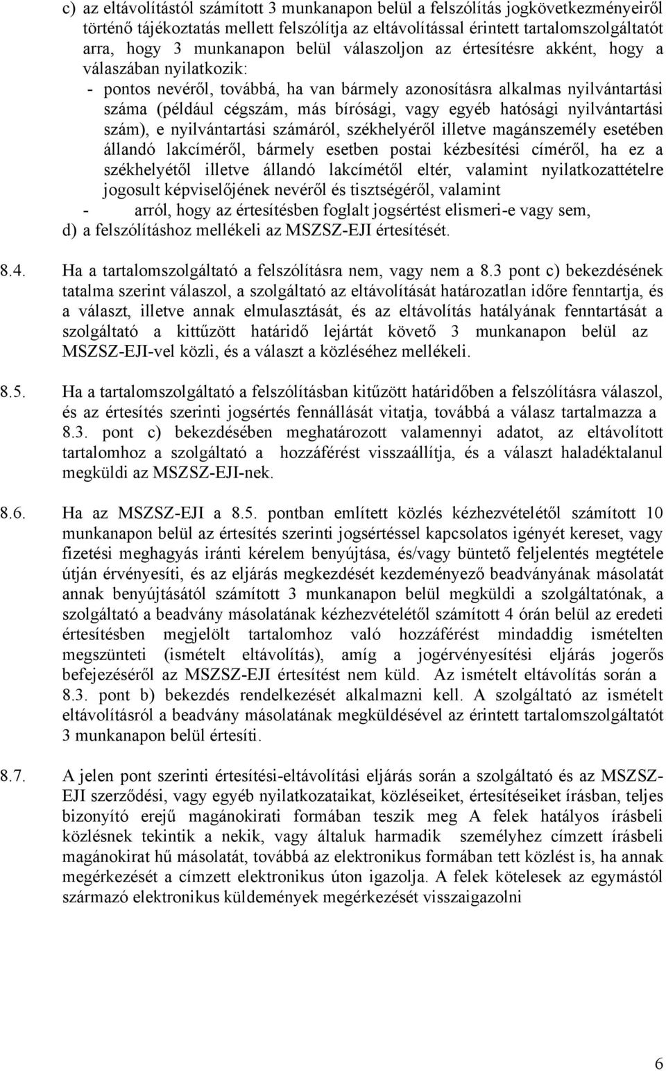 hatósági nyilvántartási szám), e nyilvántartási számáról, székhelyéről illetve magánszemély esetében állandó lakcíméről, bármely esetben postai kézbesítési címéről, ha ez a székhelyétől illetve