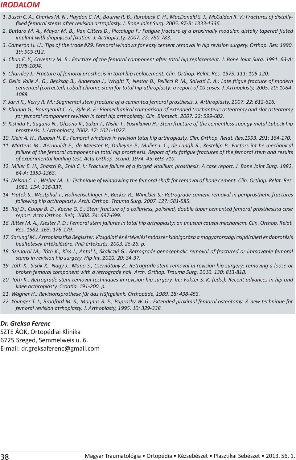 Arthoplasty, 2007. 22: 780-783. 3. Cameron H. U.: Tips of the trade #29. Femoral windows for easy cement removal in hip revision surgery. Orthop. Rev. 1990. 19: 909-912. 4. Chao E. Y., Coventry M. B.