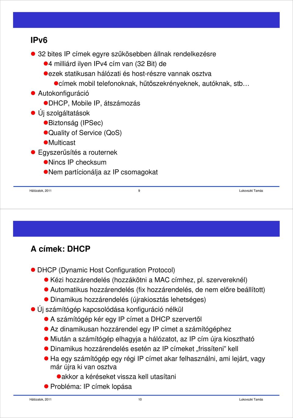 partícionálja az IP csomagokat 9 A címek: DHCP DHCP (Dynamic Host Configuration Protocol) Kézi hozzárendelés (hozzákötni a MAC címhez, pl.