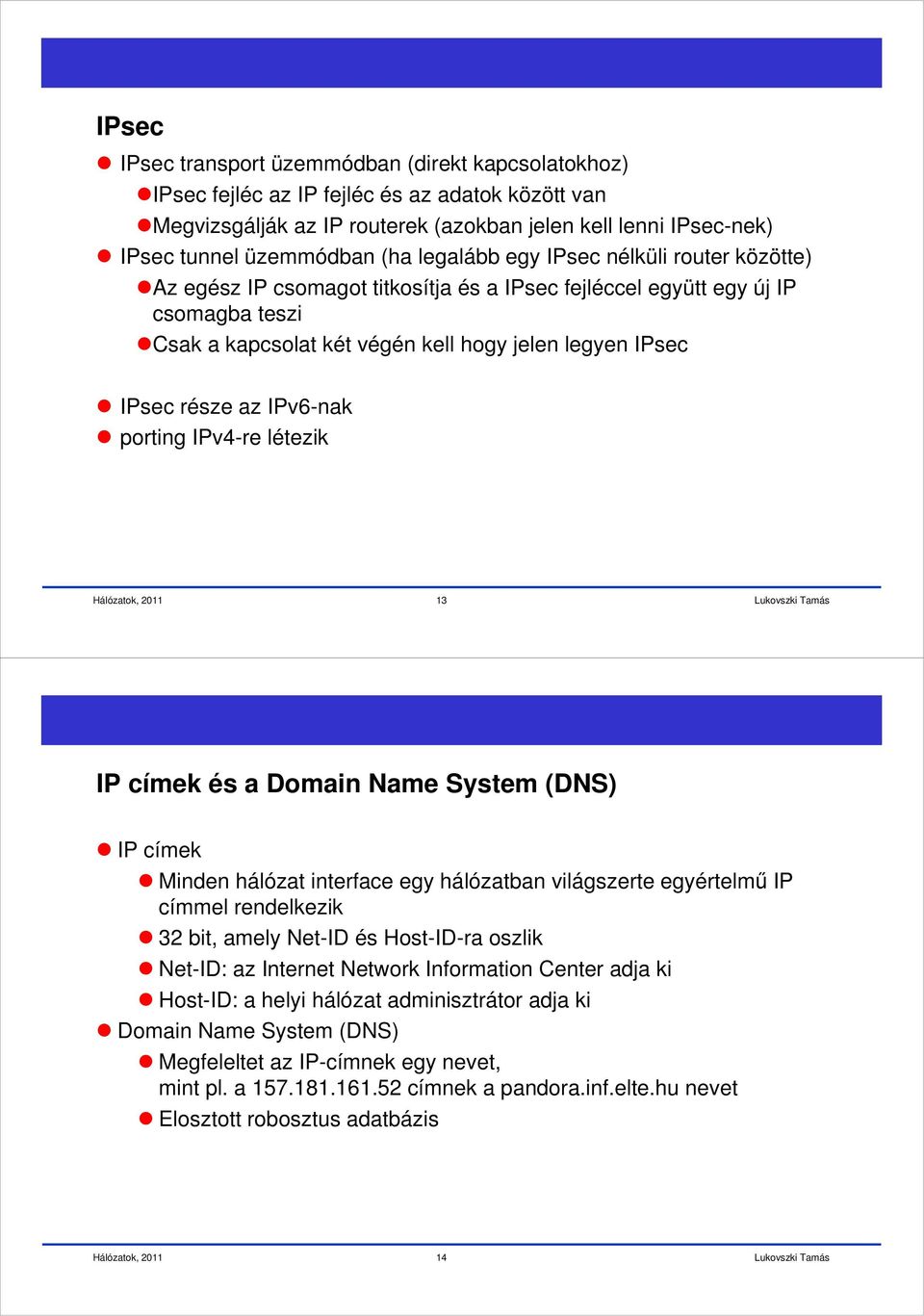 az IPv6-nak porting IPv4-re létezik 13 IP címek és a Domain Name System (DNS) IP címek Minden hálózat interface egy hálózatban világszerte egyértelmű IP címmel rendelkezik 32 bit, amely Net-ID és