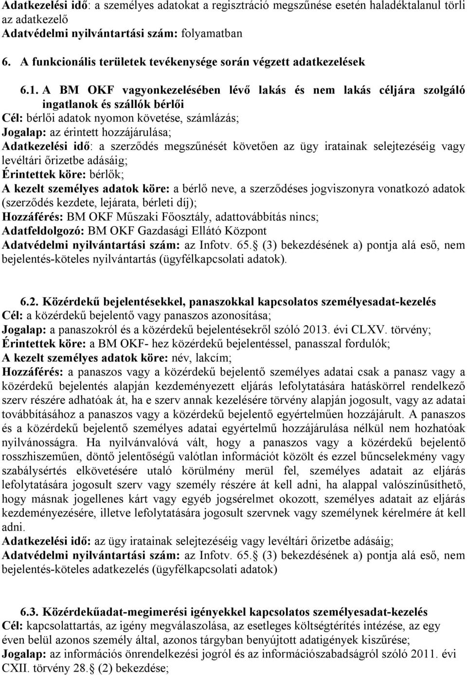 A BM OKF vagyonkezelésében lévő lakás és nem lakás céljára szolgáló ingatlanok és szállók bérlői Cél: bérlői adatok nyomon követése, számlázás; Jogalap: az érintett hozzájárulása; Adatkezelési idő: a