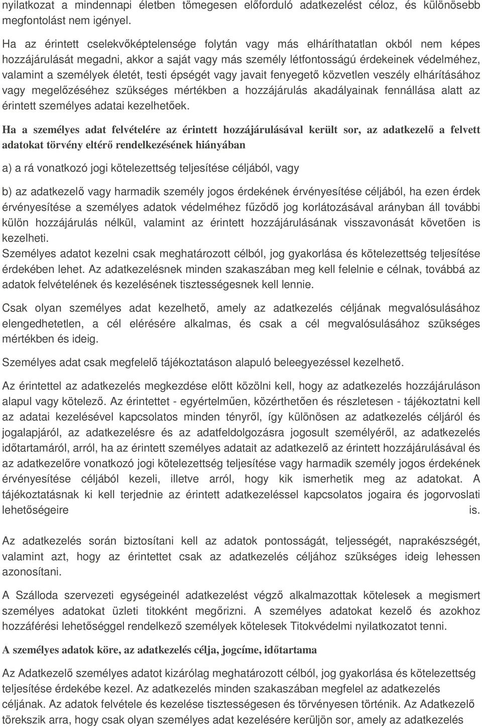 életét, testi épségét vagy javait fenyegető közvetlen veszély elhárításához vagy megelőzéséhez szükséges mértékben a hozzájárulás akadályainak fennállása alatt az érintett személyes adatai