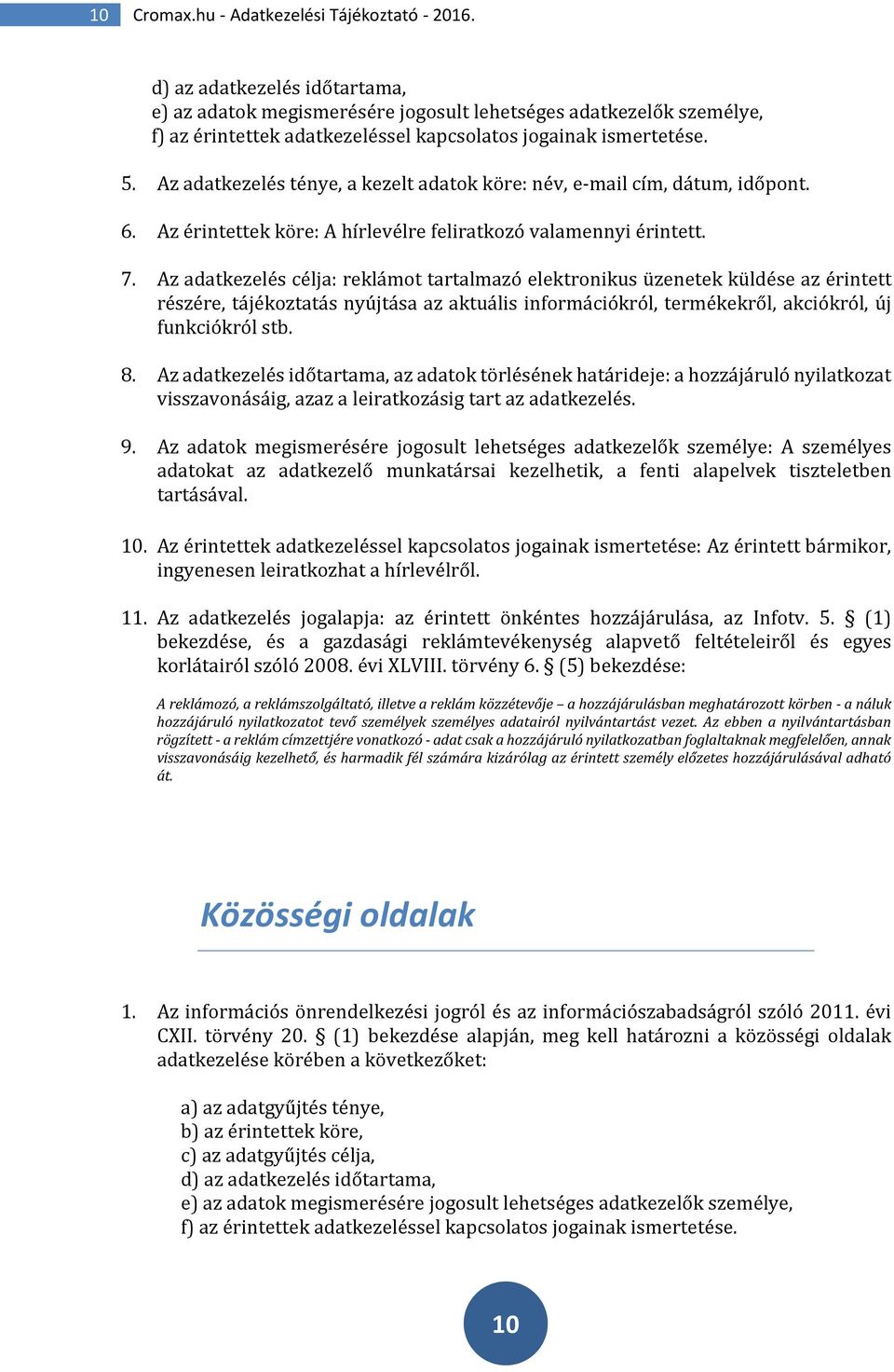 Az adatkezelés ténye, a kezelt adatok köre: név, e-mail cím, dátum, időpont. 6. Az érintettek köre: A hírlevélre feliratkozó valamennyi érintett. 7.